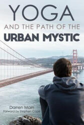 Yoga and the Path of the Urban Mystic: 4th Edition - Darren Main (ISBN: 9781499118599)