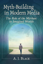 Myth-Building in Modern Media: The Role of the Mytharc in Imagined Worlds (ISBN: 9781476675633)
