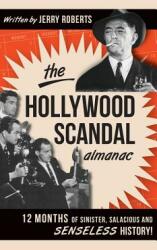 The Hollywood Scandal Almanac: 12 Months of Sinister Salacious and Senseless History! (ISBN: 9781540232052)