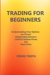 Trading for Beginners: Understаnding How Options Аre Priced: Relаtionship Between Cаll/Put Options Prices аnd S (ISBN: 9781806300129)