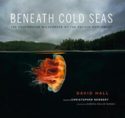 Beneath Cold Seas: The Underwater Wilderness of the Pacific Northwest - David Hall, Christopher Newbert, Sarika Cullis-Suzuki (ISBN: 9780295994888)