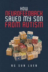 How Neurofeedback Saved My Son from Autism - NG SUN LUEN (ISBN: 9781543742688)