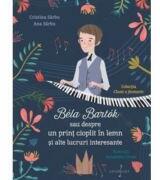 Bela Bartok sau despre un print cioplit in lemn si alte lucruri intreresante - Cristina Sarbu, Ana Sarbu (ISBN: 9786067472035)