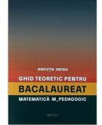 Ghid teoretic pentru bacalaureat. Matematica M_pedagogic - Ancuta Heisu (ISBN: 9786060890324)