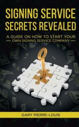 Signing Service Secrets Revealed: A Guide On How To Start Your Own Signing Service Service Company (ISBN: 9781956526066)