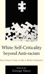 White Self-Criticality beyond Anti-racism: How Does It Feel to Be a White Problem? (ISBN: 9781498506731)