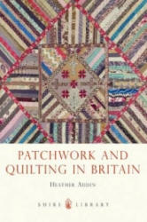 Patchwork and Quilting in Britain - Heather Audin (2013)