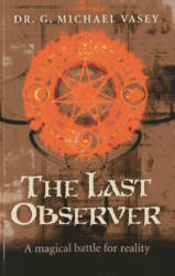 Last Observer, The - A magical battle for reality - Dr G Michael Vasey (2013)