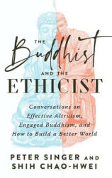 The Buddhist and the Ethicist: Conversations on Effective Altruism, Engaged Buddhism, and How to Build a Better World - Shih Chao-Hwei (ISBN: 9781645472179)