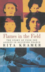 Flames in the Field: The Story of Four SOE Agents in Occupied France - Rita Kramer (ISBN: 9781453834275)
