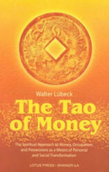 The Tao of Money: The Spiritual Approach to Money, Occupation and Possessions as a Means of Personal and Social Transformation - Walter Lubeck, Walter Luebeck (ISBN: 9780914955627)