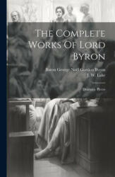 The Complete Works Of Lord Byron: Dramatic Pieces - J W Lake (ISBN: 9781021312044)