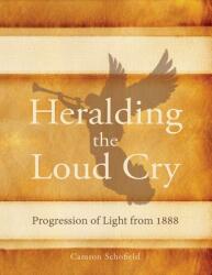 Heralding the Loud Cry: Progression of Light from 1888 (ISBN: 9780994558510)