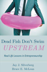 Dead Fish Don't Swim Upstream: Real Life Lessons in Entrepreneurship (ISBN: 9781637421574)