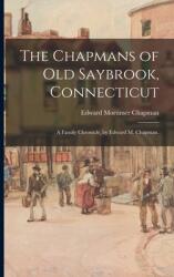 The Chapmans of Old Saybrook Connecticut; a Family Chronicle by Edward M. Chapman. (ISBN: 9781014745538)