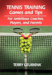 Tennis Training Games and Tips for Ambitious Coaches, Players, and Parents - Terry Geurkink (ISBN: 9780980223798)