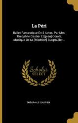 La Pri: Ballet Fantastique En 2 Actes Par Mm. Thophile Gautier Et (ISBN: 9780341591153)