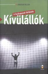 KÍVÜLÁLLÓK /A FOCIKAPUSOK TÖRTÉNETE (ISBN: 9789630596206)