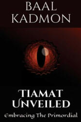 Tiamat Unveiled: Embracing the Primordial - Baal Kadmon (2018)
