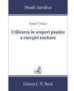 Utilizarea in scopuri pasnice a energiei nucleare - Ionut Ciutacu (ISBN: 9786061813995)