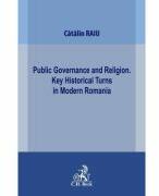 Public Governance and Religion. Key Historical Turns in Modern Romania - Catalin Raiu (ISBN: 9786061814039)