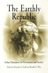 The Earthly Republic: Italian Humanists on Government and Society (ISBN: 9780812210972)