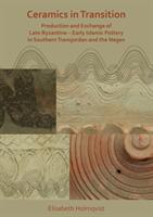 Ceramics in Transition: Production and Exchange of Late Byzantine-Early Islamic Pottery in Southern Transjordan and the Negev (ISBN: 9781789692242)