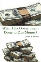 What Has Government Done to Our Money? - Murray N. Rothbard (ISBN: 9781774642337)