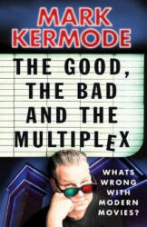 Good, The Bad and The Multiplex - Mark Kermode (ISBN: 9780099543497)