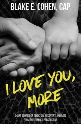 I Love You More: Short Stories of Addiction Recovery and Loss From the Family's Perspective (ISBN: 9780578509129)