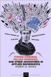 Towing Icebergs Falling Dominoes and Other Adventures in Applied Mathematics (ISBN: 9780691158181)