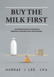 Buy the Milk First: . . . and Other Secrets to Financial Prosperity Regardless of Your Income (ISBN: 9781039122055)