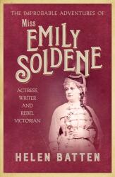 The Improbable Adventures of Miss Emily Soldene: Actress Writer and Rebel Victorian (ISBN: 9780749026677)