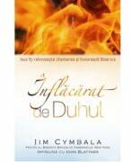 Inflacarat de Duhul. Isus iti reinnoieste chemarea si invioreaza Biserica - Jim Cymbala (ISBN: 9786067322491)
