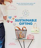 Sustainable Gifting: Upcycle Hand-Make & Get Creative with Zero-Waste Presents & Packages (ISBN: 9781743796818)