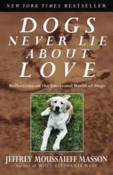 Dogs Never Lie about Love: Reflections on the Emotional World of Dogs - Jeffrey Moussaieff Masson (ISBN: 9780609802014)