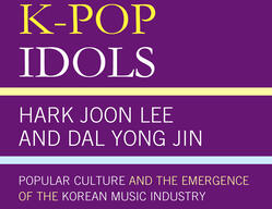 K-Pop Idols: Popular Culture and the Emergence of the Korean Music Industry (ISBN: 9781498588270)