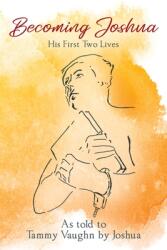 Becoming Joshua: His First Two Lives (ISBN: 9781977253293)