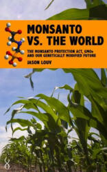 Monsanto vs. the World: The Monsanto Protection Act, GMOs and Our Genetically Modified Future - Jason Louv (ISBN: 9781484975909)