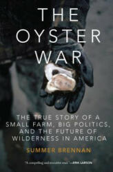 The Oyster War: The True Story of a Small Farm, Big Politics, and the Future of Wilderness in America - Summer Brennan (ISBN: 9781619025271)