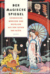 Der magische Spiegel. Chinesische Märchen und Novellen aus den Zeiten der Blüte - Richard B. Matzig (0000)
