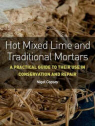 Hot Mixed Lime and Traditional Mortars: A Practical Guide to Their Use in Conservation and Repair (ISBN: 9781785005558)