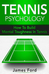 Tennis Psychology: How To Build Mental Toughness In Tennis - James Ford (ISBN: 9781983363290)