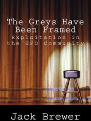 The Greys Have Been Framed: Exploitation in the UFO Community (ISBN: 9781519579614)