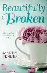 Beautifully Broken: Giving God the Broken Pieces (ISBN: 9780982219027)