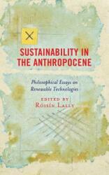Sustainability in the Anthropocene: Philosophical Essays on Renewable Technologies (ISBN: 9781498584227)