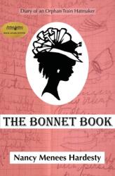 The Bonnet Book: Diary of an Orphan Train Hatmaker (ISBN: 9780997761948)