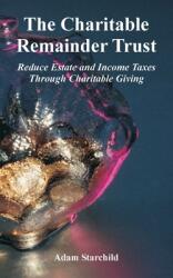 The Charitable Remainder Trust: Reduce Estate and Income Taxes Through Charitable Giving (ISBN: 9780894992438)