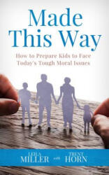 Made This Way: How to Prepare Kids to Face Today's Tough Moral Issues - Trent Horn, Leila Miller (ISBN: 9781683570974)