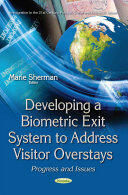 Developing a Biometric Exit System to Address Visitor Overstays - Progress & Issues (ISBN: 9781634858113)